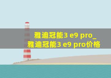 雅迪冠能3 e9 pro_雅迪冠能3 e9 pro价格